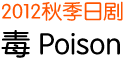 2012 秋季日剧 毒 Poison