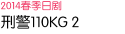 2014 春季日剧 刑警110KG 2